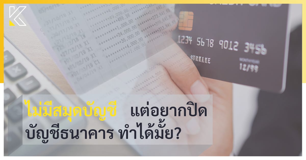 ไม่มีสมุดบัญชี แต่อยากปิดบัญชีธนาคาร ทำได้มั้ย? | Kmcp Accounting